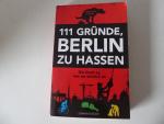 111 Gründe, Berlin zu hassen. Die Stadt so, wie sie wirklich ist. TB