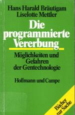 Die programmierte Vererbung - Möglichkeiten und Gefahren der Gentechnologie