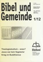 Bibel und Gemeinde 1/12. Zeitschrift des Bibelbundes. 112. Jahrgang, Januar - März 2012. Theologiestudium Wozu? Jesus war kein Vegetarier. Krieg im Buddhismus.