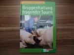 Gruppenhaltung tragender Sauen - Fütterungssysteme, Management, Praxis-Lösungen