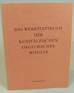 Das Werkstattbuch der kurpfälzischen Orgelmacher Wiegleb