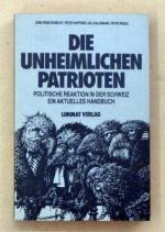 Die unheimlichen Patrioten. Politische Reaktion in der Schweiz. Ein aktuelles Handbuch.