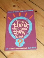 Do you think what you think you think __ The ultimate Philosophical Quiz Book