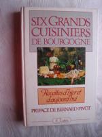 Six grands cuisiniers de bourgogne - Recettes d`bier et d`aujourd`bui