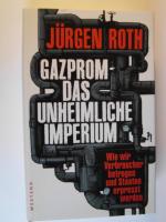 Gazprom - Das unheimliche Imperium - Wie wir Verbraucher betrogen und Staaten erpresst werden