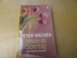 Peter Bachér: Heute ist Sonntag Peter Bachér: Heute ist Sonntag