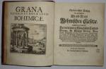 Grana veteris et novae legis Bohemicae. Alphabetischer Auszug der gesammten Alt und Neuen Böhmischen Gesetze, welcher den Innhalt der verneuerten Königlichen Landes-Ordnung, St. Wentzels Vertrag, Bergwercks-Vergleichs, Novellen, Declaratorien,  Stadt-Rechten,  Kayser-  und  Königlich-Josephinisch-Peinlicher  Hals-Gerichts-Ord- nung, dann verschiedener so wohl an das Königreich Böheimb, Marggraffthum Mähren, als auch Hertzogthum Ober- und Nieder-Schlesien allergnädigst ergangenen in das Judiciale, Politicum & Militare  einlauffenden  Königlichen  Rescripten,  Sanctionen,  Statthalterisch-  und  Ober-Amtlichen Decreten,  adjectis  annotationibus  practicis  in  möglichster  Kürtze  vorstellet.