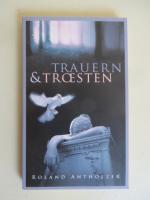 Roland Antholzer: Trauern & Trösten Roland Antholzer: Trauern & Trösten