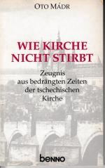 Wie Kirche nicht stirbt., Zeugnis aus bedrängten Zeiten der tschechischen Kirche.