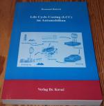 Life Cycle Costing (LCC) im Automobilbau - Analyse und Planung von Lebenszykluskosten bei der Entwicklung von Produkten und Produktsystemen. Ansatz zur Integration des LCC innerhalb der Ganzheitlichen Bilanzierung