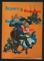 Bayern & Preussen & Bayerns Preussen/Schlaglichter auf eine historische Beziehung