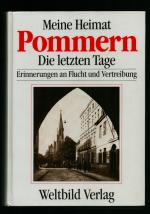 Meine Heimat Pommern/Die letzten Tage--Erinnerungen an Flucht und Vertreibung