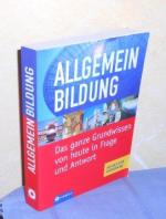 Allgemeinbildung - Das ganze Grundwissen von heute in Frage und Antwort