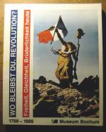 Wo bleibst Du, Revolution? : Freiheit, Gleichheit, Brüderlichkeit heute [anlässlich der Ausstellung im Museum Bochum, 26. August - 15. Oktober 1989