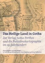 Das Heilige Land in Gotha : der Verlag Justus Perthes und die Palästinakartographie im 19. Jahrhundert