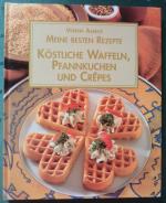 Meine besten Rezepte - Köstliche Waffeln,Pfannkuchen und Crepes