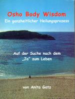 Osho Body Wisdom - Ein ganzheitlicher Heilungsprozess - Auf der Suche nach dem Ja zum Leben