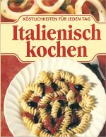 Italienisch Kochen. Köstlichkeiten für jeden Tag. M. Fotos v. Richard Hawk