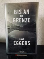 Dave Eggers: Bis an die Grenze  *UNGELES