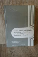 Das Arbeitsverhältnis: Bewerbung - Vorstellung - Arbeitsvertrag - Kündigung - Zeugnis