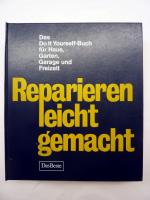 Reparieren leicht gemacht - Das do it your self-Buch für Haus, Garten, Garage...