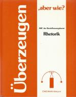 Überzeugen, aber wie? Rhetorik. ABC der Beeinflussungskunst