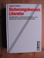 Sicherungsbereich Literatur : Schriftsteller und Staatssicherheit in der Deutschen Demokratischen Republik DDR