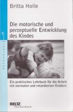 Die motorische und perzeptuelle Entwicklung des Kindes. Ein praktisches Lehrbuch für die Arbeit mit normalen und retardierten Kindern.