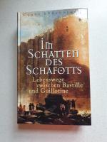 Im Schatten des Schafotts. Lebenswege zwischen Bastille und Guillotine.