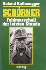 Schörner - Feldmarschall der letzten Stunde