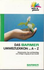 Das Barmer Umweltlexikon von A - Z. Wissenswertes, Tips und Ratschläge zum richtigen Umgang mit der Umwelt