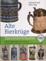 Alte Bierkrüge Sammlerträume. Übersichtskatalog mit Bierkrügen aus fünf Jahrhunderten - mit aktuellen Bewertungen