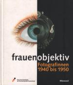 Frauen Objektiv Fotografinnen 1940 bis 1950