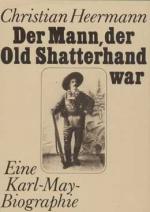 Der Mann, der Old Shatterhand war Eine Karl-May-Biographie