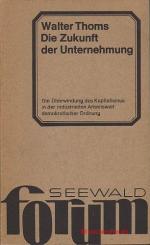 Die Zukunft der Unternehmung. Die Überwindung des Kapitalismus in der industriellen Arbeitswelt demokratischer Ordnung.