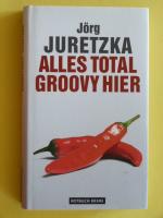 Jörg Juretzka: Alles total groovy hier Jörg Juretzka: Alles total groovy hier