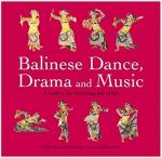 Balinese Dance, Drama And Music: A Guide to the Performing Arts of Bali: A Guide for Performing Arts of Bali