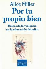 Por tu propio bien. Raíces de la violencia en la educación del niño. [Título original: Am Anfang war Erziehung. Traducción de Juan del Solar]