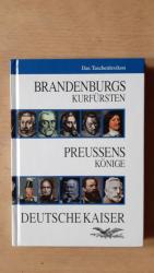 Brandenburgs Kurfürsten - Preussens Könige  Deutsche Kaiser - Das Taschenlexikon