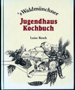 s Waldmünchner Jugendhaus Kochbuch - Rezepte und Weisheiten für eine gesunde und vollwertige Ernährung / Bodenständige und internationale Gerichte