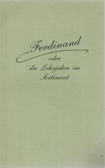 Ferdinand oder die Lehrjahre im Sortiment. Briefe des Erlanger Buchhändlers Ernst Enke aus der Zeit als sein Sohn Ferdinand zu Göttingen den Buchhandel erlernte