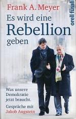 Es wird eine Rebellion geben., was unsere Demokratie jetzt braucht ; Gespräche mit Jakob Augstein.