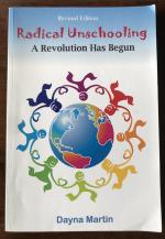 Radical Unschooling - A Revolution Has Begun (revised edition)