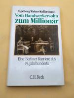 Vom Handwerkersohn zum Millionär. Eine Berliner Karriere des 19. Jahrhunderts.