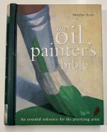 THE OIL PAINTER'S BIBLE An essential reference for the practicing artist