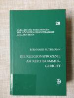 Die Religionsprozesse am Reichskammergericht 1555-1648.  Eine Analyse anhand ausgewählter Prozesse. Quellen und Forschungen zur höchsten Gerichtsbarkeit im Alten Reich Bd. 28