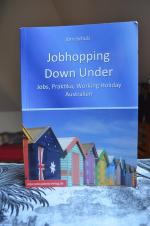 Jobhopping Down Under. Jobs, Praktika, Working Holiday - Australien - Gepäck, Steuernummer, Versicherung, Visum, Wwoof