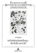 Architekturdarstellung - die Rolle von CAD : Versuch einer Einordnung. (=Europäische Hochschulschriften / Reihe 37 / Architektur ; Bd. 17)