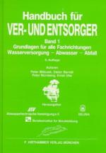 Handbuch für Ver- und Entsorger, Bd. 1: Grundlagen für alle Fachrichtungen: Wasserversorgung - Abwasser - Abfall.