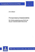 Firmeninterne Arbeitsmärkte: Eine Erklärungsbeitr. aus Sicht d. neuen institutionellen Ökonomie. Europäische Hochschulschriften / Reihe 5 / Volks- und Betriebswirtschaft; Bd. 822.